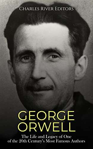 George Orwell: The Life and Legacy of One of the 20th Century’s Most Famous Authors Kindle Edition - Now Free @ Amazon