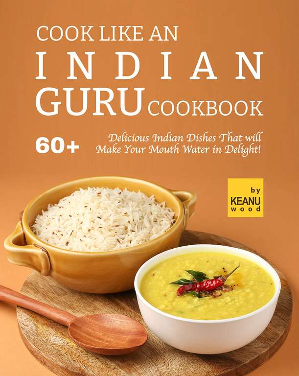 Cook Like an Indian Guru Cookbook: 60 Delicious Indian Dishes Kindle Edition