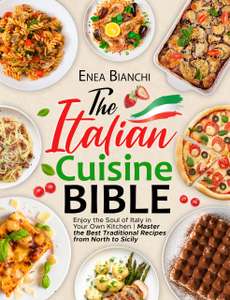 The Italian Cuisine Bible: Enjoy the Soul of Italy in Your Own Kitchen - Kindle Edition