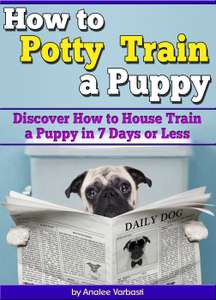 How to Potty Train a Puppy: Discover How to House Train a Puppy in 7 Days or Less Kindle Edition