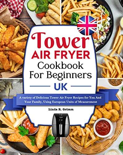 2 Books - Tower Air Fryer Cookbook For Beginners UK:Delicious Recipes,Using European Units of Measurement Kindle Edition - Now Free @ Amazon