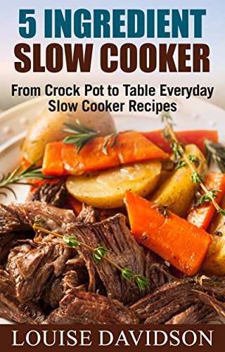 5 Ingredient Slow Cooker Cookbook: From Crock Pot to Table Everyday ...