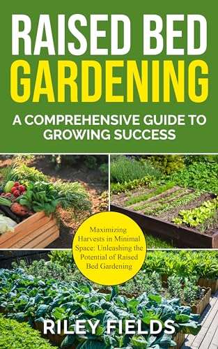 Raised Bed Gardening: A Comprehensive Guide to Growing Success Kindle Edition