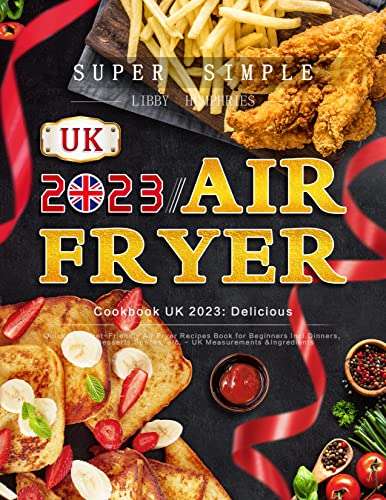 Super Simple Air Fryer Cookbook UK 2023: Delicious, Quick & Budget-Friendly Air Fryer Recipes for Beginners Kindle Edition - Free @ Amazon