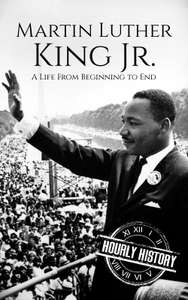 Martin Luther King Jr.: A Life From Beginning to End (Civil rights movement) Kindle Edition