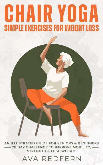 Chair Yoga: Simple Exercises for Weight Loss: An Illustrated Guide for  Seniors and Beginners Kindle edition