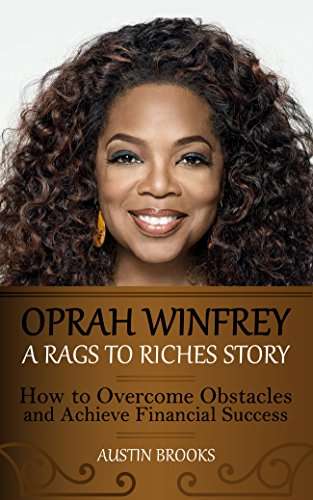 Oprah Winfrey: A Rags to Riches Story - How to overcome obstacles and achieve financial success - Kindle Edition