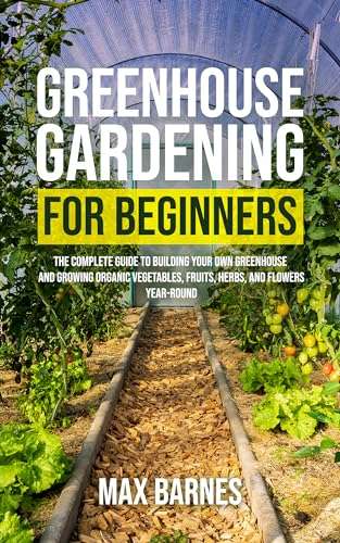Greenhouse Gardening for Beginners: The Complete Guide Kindle Edition
