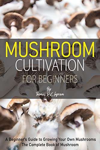 Mushroom Cultivation for Beginners: A Beginner's Guide to Growing Your Own Mushrooms (The Complete Book of Mushroom) Kindle Edition