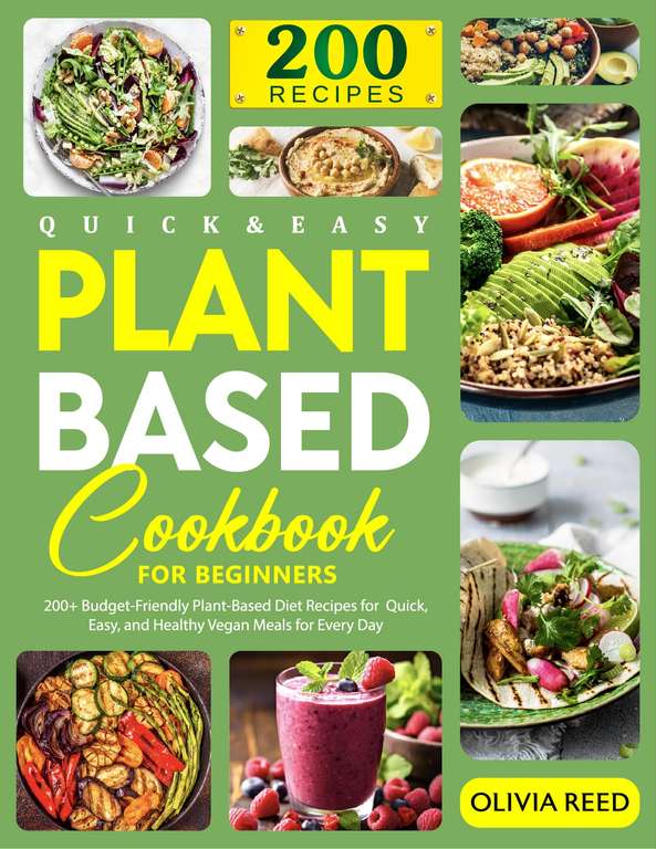 Quick & Easy Plant Based Cookbook For Beginners: 200+ Budget-Friendly Plant-Based Diet Recipes Kindle Edition