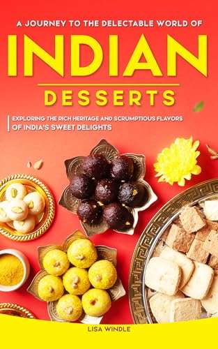 A Journey to the Delectable World of Indian Desserts Kindle Edition