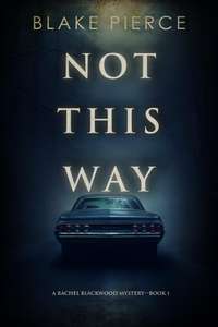 Blake Pierce Thriller - Not This Way (A Rachel Blackwood Suspense Thriller—Book One) Kindle Edition