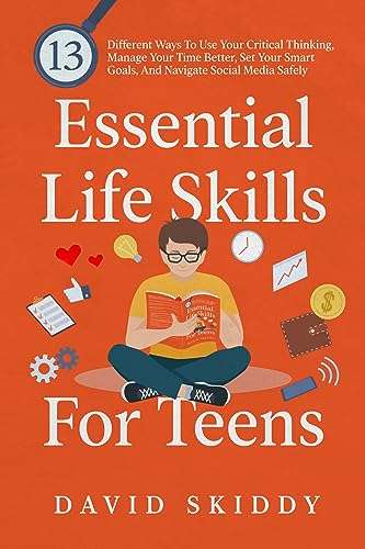 Essential Life Skills For Teens: 13 Different Ways To Use Your Critical Thinking , Kindle Edition