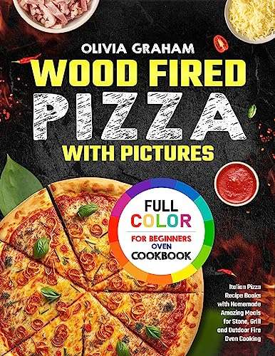 Wood Fired Pizza Oven Cookbook with Pictures for Beginners 2023: Italian Pizza Recipe Books Kindle Edition