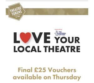 Final £25 Love Your Theatre Vouchers released Thursday 11am with a valid National Lottery ticket @ Theatre Tokens