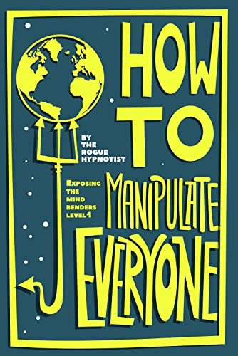 How to Manipulate Everyone: Exposing the Mind Benders Kindle Edition