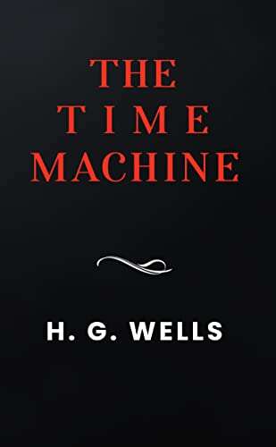The Time Machine: The Original 1895 Edition (A H.G. Wells Classic Novel) - Free Kindle Edition @ Amazon