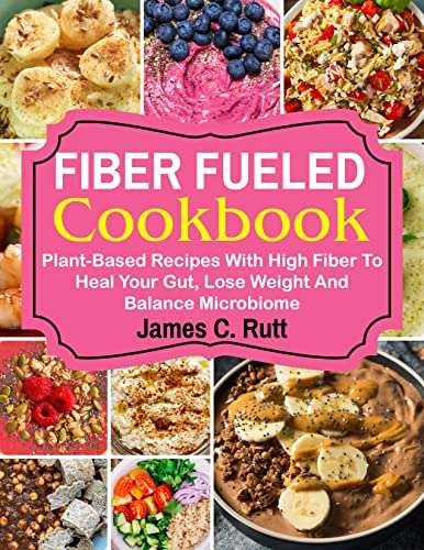 Fiber Fueled Cookbook: Plant-Based Recipes With High Fiber To Heal Your Gut, Lose Weight And Balance Microbiome - Free Kindle @ Amazon