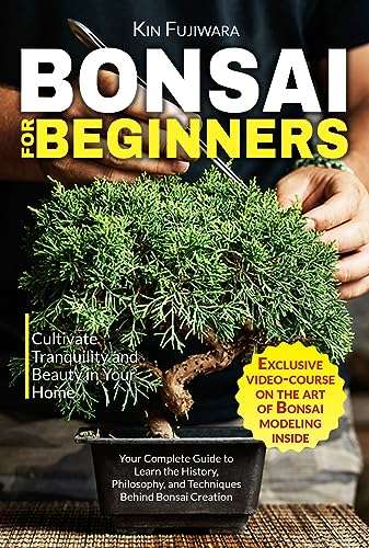 Bonsai For Beginners: Cultivate Tranquility and Beauty in Your Home: Your Complete Guide Kindle Edition