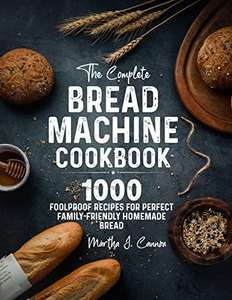 The Complete Bread Machine Cookbook: 1000 Foolproof Recipes for Perfect Family-Friendly Homemade Bread Kindle Edition - Free @ Amazon