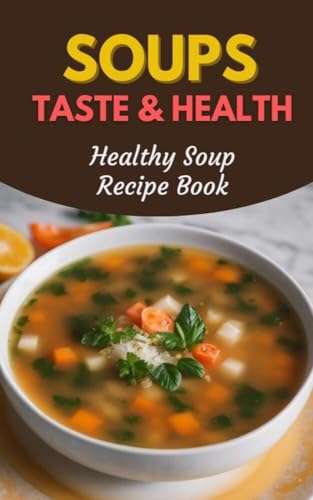 Soups Taste & Health: Healthy Soup Recipe Book Kindle Edition