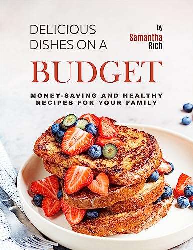 Delicious Dishes on a Budget: Money-Saving and Healthy Recipes for Your Family Kindle Edition - Now Free @ Amazon