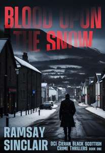 Blood Upon The Snow: A Scottish Crime Thriller (DCI Cieran Black Book 1) by Ramsay Sinclair - Kindle Edition