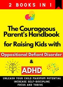 The Courageous Parent's Handbook for Raising Kids with Oppositional Defiant Disorder and ADHD - FREE Kindle @ Amazon