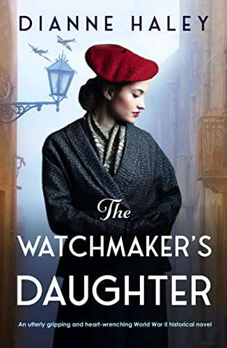 Dianne Haley - The Watchmaker's Daughter: A gripping and heart-wrenching World War II historical novel Kindle Edition - Now Free @ Amazon