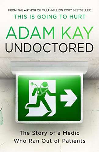 Undoctored: The New No 1 Sunday Times Bestseller From 'This Is Going To Hurt’ Author Adam Kay - Kindle Edition - 99p @ Amazon