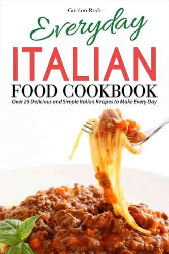 Everyday Italian Food Cookbook: Over 25 Delicious and Simple Italian Recipes to Make Every Day Kindle Edition  - Free Download @ Amazon