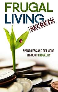 Frugal Living Secrets: Spend Less and Get More through Frugality Kindle Edition - Amazon