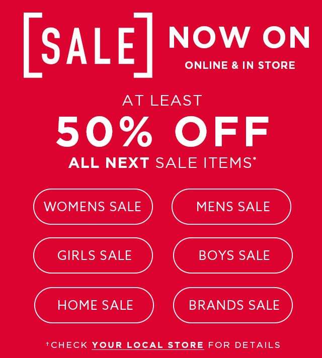 NEXT SALE at least 50% off most sale items - In store and online now!