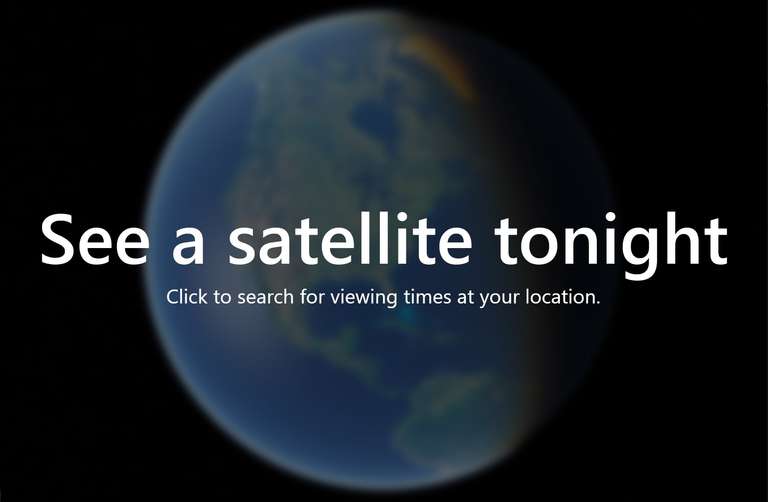 Satellites are visible in the night sky (like moving stars) - See exactly when and where to look for them e.g times, dates and location.