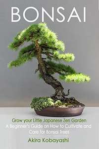 BONSAI - A Beginner’s Guide On How To Cultivate And Care For Your Bonsai Trees - Kindle Edition free at Amazon