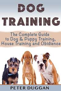 DOG TRAINING: The Complete Guide to Puppy Training, House Training & Obedience Kindle Edition FREE at Amazon