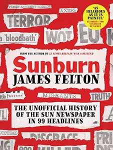 Sunburn: The unofficial history of the Sun newspaper in 99 headlines (Kindle Edition) by James Felton 99p @ Amazon