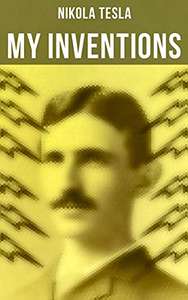 My Inventions: Nikola Tesla's Autobiography Kindle Edition by Nikola Tesla - Free at Amazon