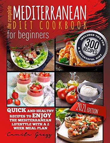 THE COMPLETE MEDITERRANEAN DIET COOKBOOK FOR BEGINNERS: 300+ Quick and