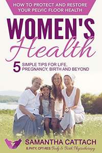 Women's Health: How to Protect And Restore Your Pelvic Floor: 5 Simple Tips for Life, Pregnancy, Birth etc - Kindle Edition: Free @ Amazon