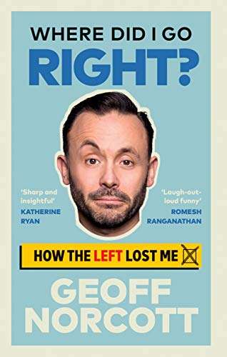 Where Did I Go Right?: How the Left Lost Me by Geoff Norcott on Kindle for 99p @ Amazon