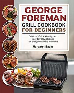 George Foreman Grill Cookbook For Beginners: Delicious, Quick, Healthy, and Easy to Follow Recipes Kindle Edition - Free @ Amazon