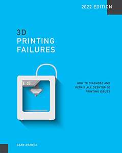 3D Printing Failures: 2022 Edition: How to Diagnose and Repair ALL Desktop 3D Printing Issues - Kindle Edition Free @Amazon