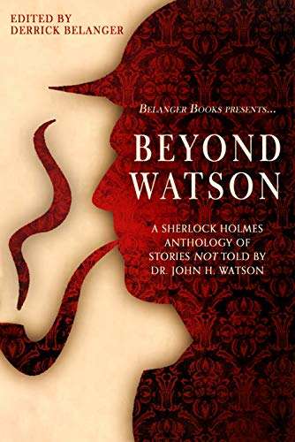 New Mysteries - Beyond Watson: A Sherlock Holmes Anthology of Stories Not Told by Dr. John H. Watson Kindle Edition - Free @ Amazon
