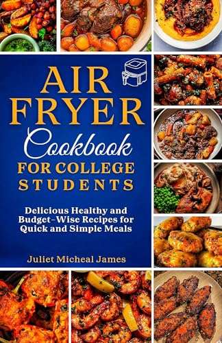 Air Fryer Cookbook for College Students: Delicious Healthy and Budget-Wise Recipes for Quick and Simple Meals - Kindle Edition