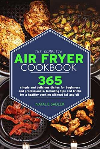 The Complete Air fryer Cookbook: 365 simple and delicious dishes for beginners and professionals. Kindle Edition - Free @ Amazon