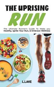 The Uprising Run: The Ultimate Runner's Guide To Make You Healthy, Ignite Your Run, and Embrace Wellness - Kindle edition