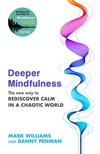 Deeper Mindfulness: The New Way to Rediscover Calm in a Chaotic World Kindle Edition