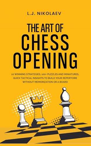 L.J. Nikolaev - The Art of Chess Opening: 10 Winning Strategies, 100+ Puzzles and Miniatures, Quick Tactical Insights Kindle Edition