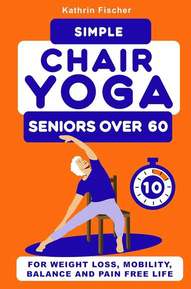 Simple Chair Yoga for Seniors Over 60 Kindle Edition